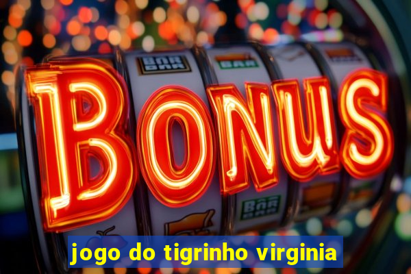 jogo do tigrinho virginia